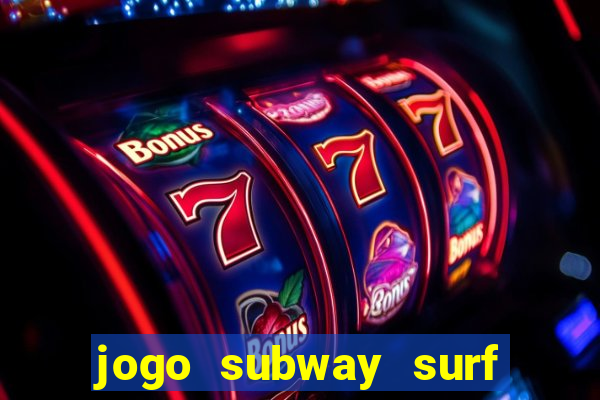 jogo subway surf ganhar dinheiro de verdade